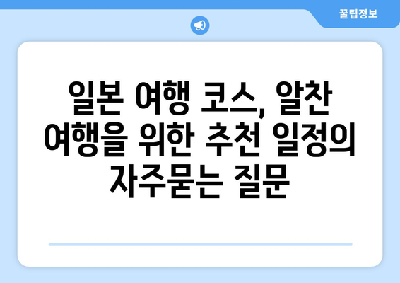 일본 여행 코스, 알찬 여행을 위한 추천 일정