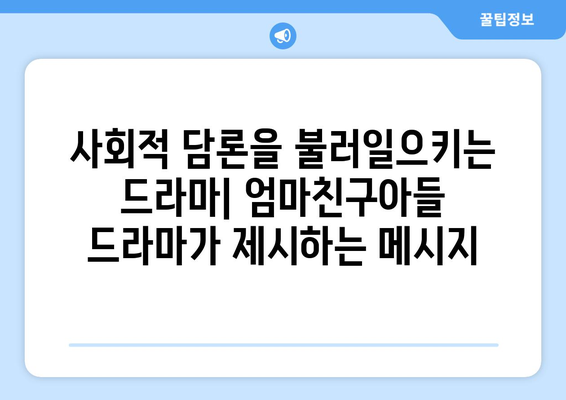 엄마친구아들 드라마: 인기 화제작의 스토리 완전 분석