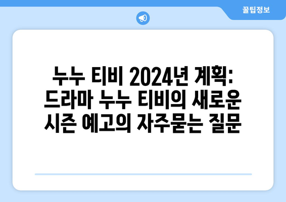 누누 티비 2024년 계획: 드라마 누누 티비의 새로운 시즌 예고