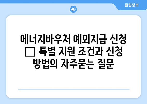 에너지바우처 예외지급 신청 – 특별 지원 조건과 신청 방법