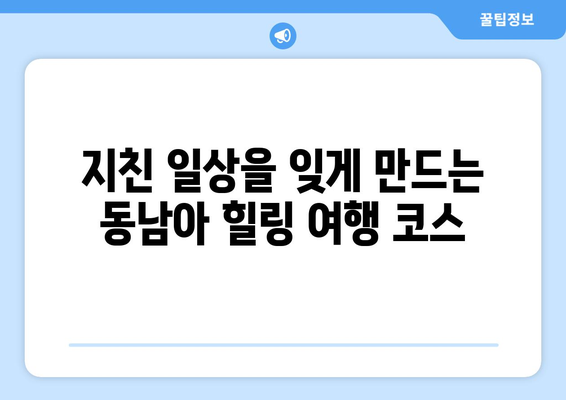 동남아 여행지 추천, 힐링과 액티비티를 모두 즐길 수 있는 명소