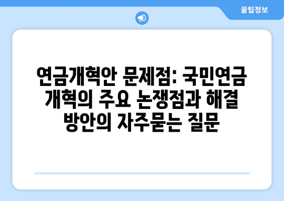 연금개혁안 문제점: 국민연금 개혁의 주요 논쟁점과 해결 방안