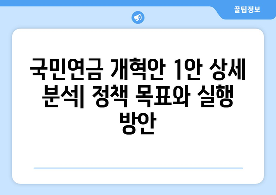 국민연금 개혁안 1안 상세 분석: 정책 목표와 실행 방안