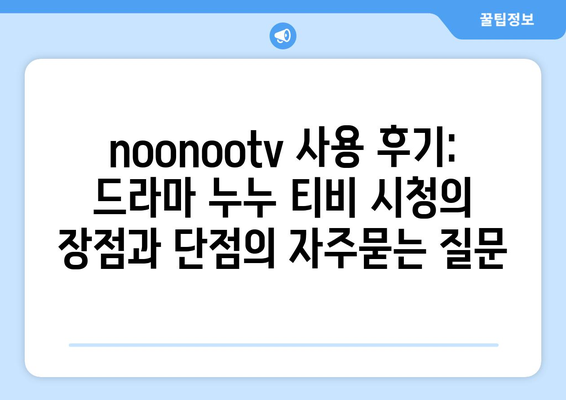 noonootv 사용 후기: 드라마 누누 티비 시청의 장점과 단점