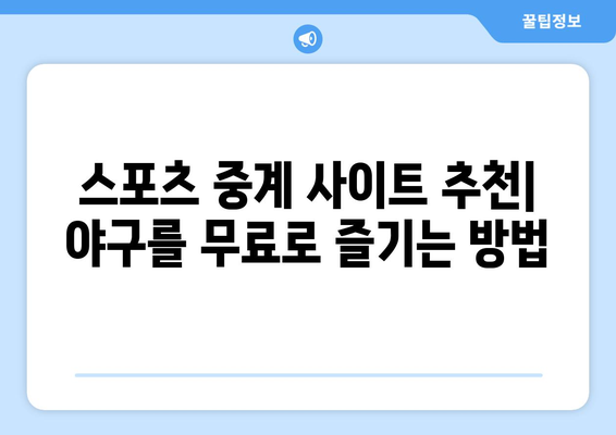 실시간 야구 중계: 무료로 보는 가장 신뢰할 수 있는 사이트