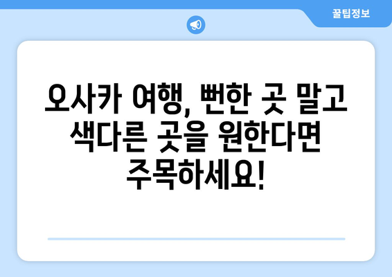 오사카 여행지 소개, 현지인이 추천하는 숨겨진 명소