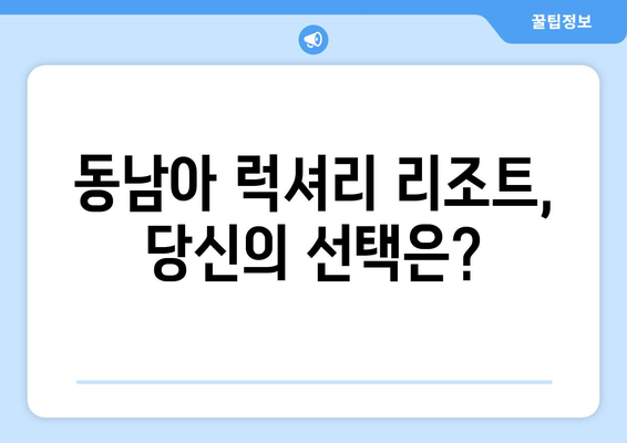 동남아 휴양지 추천, 럭셔리 리조트에서의 특별한 휴가