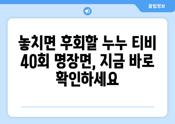 누누 티비 40회 다시보기: 드라마 누누 티비의 명장면