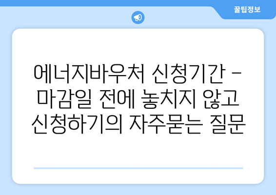 에너지바우처 신청기간 – 마감일 전에 놓치지 않고 신청하기