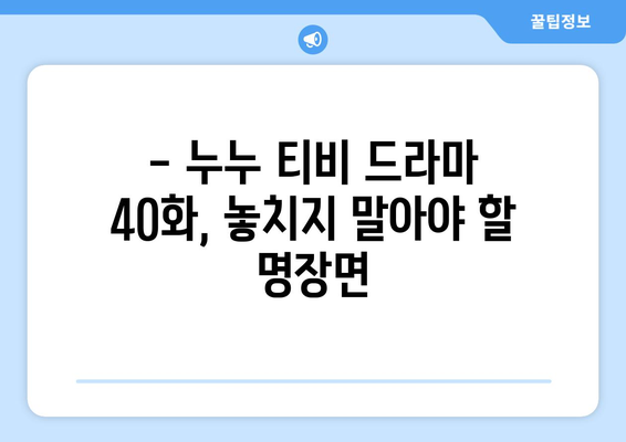 누누 티비 40화 다시보기: 드라마 누누 티비의 핵심 장면