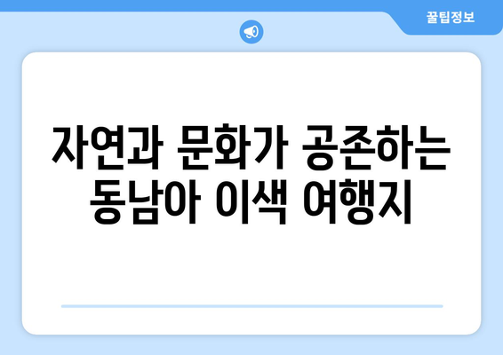 동남아 여행지 추천, 일상에서 벗어난 이색 여행지