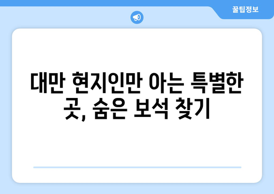 대만 여행지 추천, 대만의 숨겨진 보석 같은 명소