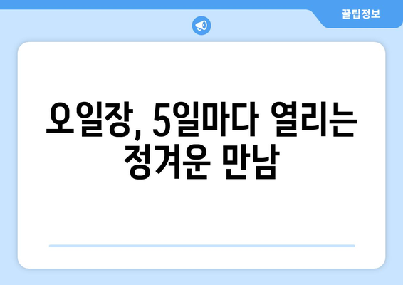 오일장 뜻과 유래, 전국 오일장 방문 전에 꼭 알아야 할 정보