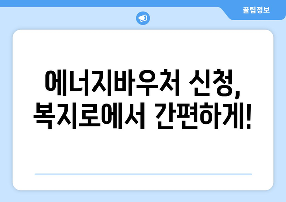 복지로 에너지바우처 신청서 작성법 – 간편하게 작성하고 제출하는 법