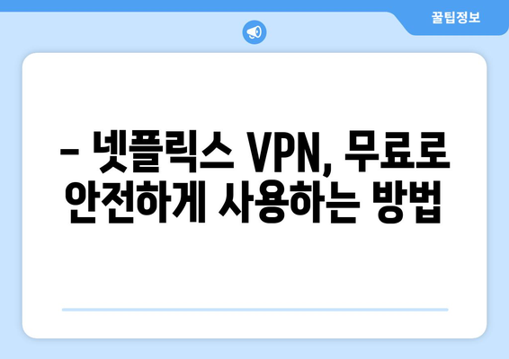 넷플릭스 VPN 추천, 무료로 안전하게 사용하는 법