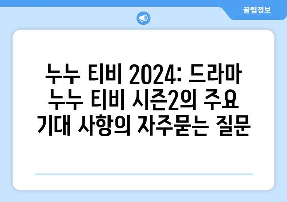 누누 티비 2024: 드라마 누누 티비 시즌2의 주요 기대 사항