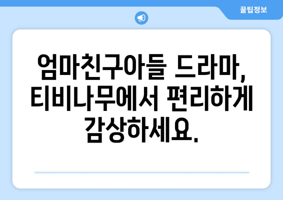 엄마친구아들 드라마 다시보기: 티비나무로 간편하게 즐기기