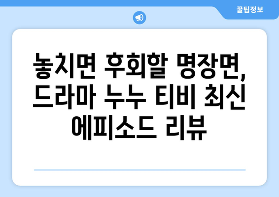 드라마 누누 티비 최신 에피소드 리뷰: 놓치지 말아야 할 순간들