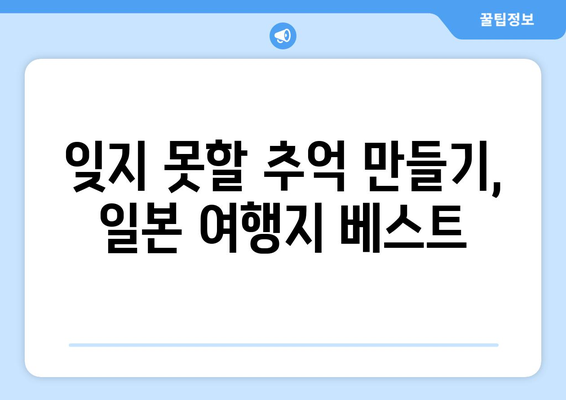 일본 여행지 추천, 꼭 가봐야 할 필수 명소