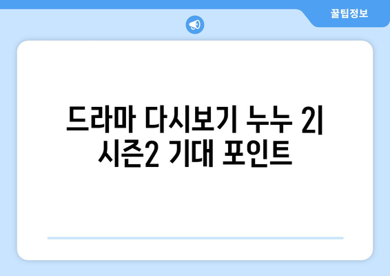 드라마 다시보기 누누 2: 시즌2의 기대 포인트는?