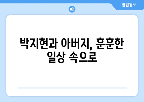 박지현 아버지와 함께한 일상 공개