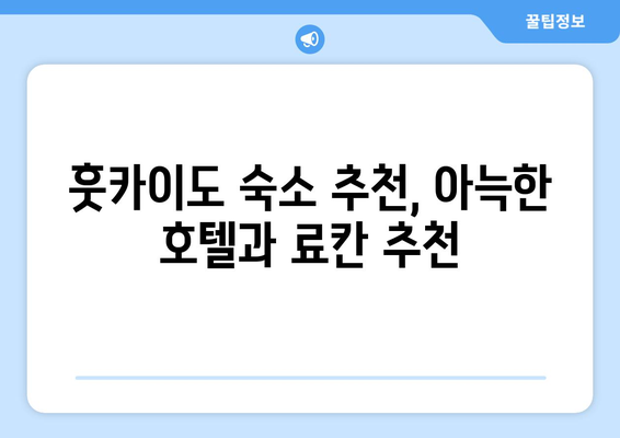 훗카이도 숙소 추천, 아늑한 호텔과 료칸 추천