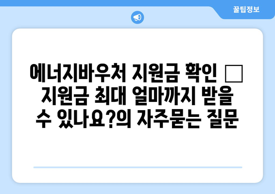 에너지바우처 지원금 확인 – 지원금 최대 얼마까지 받을 수 있나요?