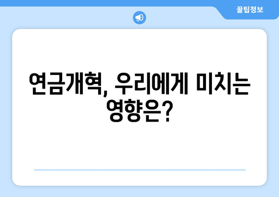 연금개혁안 내용 정리: 국민연금 개편의 핵심 정책