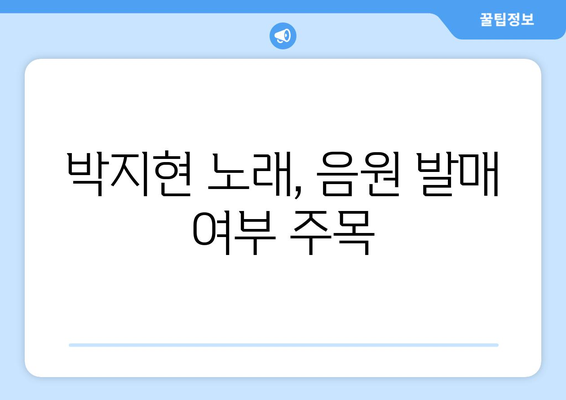 박지현 예능 노래, 음원 발매 가능성은?