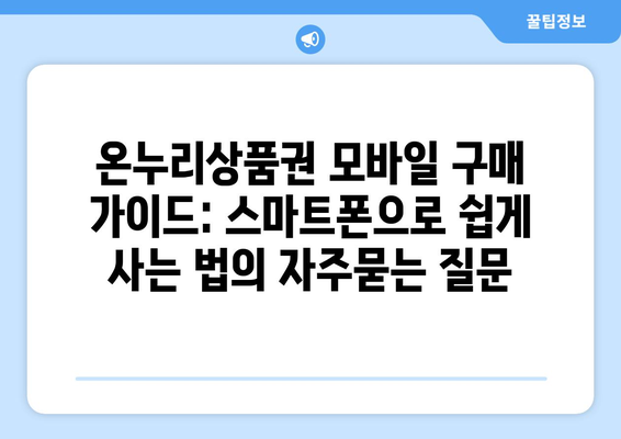 온누리상품권 모바일 구매 가이드: 스마트폰으로 쉽게 사는 법