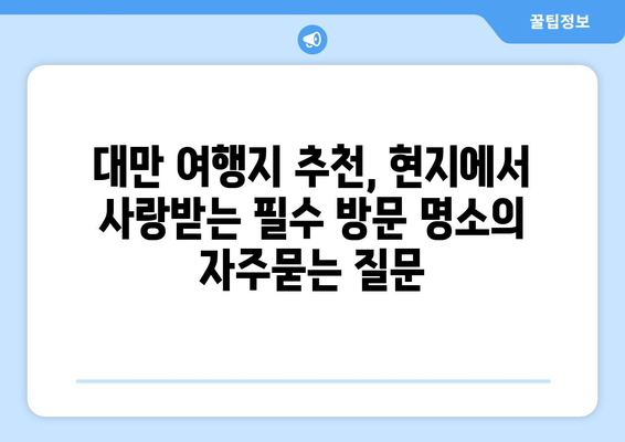 대만 여행지 추천, 현지에서 사랑받는 필수 방문 명소