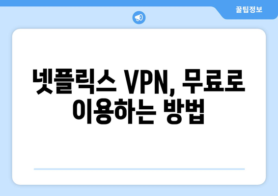 넷플릭스 VPN 무료 사용법: 차단 없이 콘텐츠 즐기기