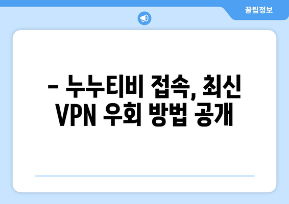 누누티비 VPN 우회접속, 최신 접속법으로 해결하기