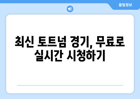 토트넘 중계 무료 시청: 최신 링크와 안전한 이용 방법