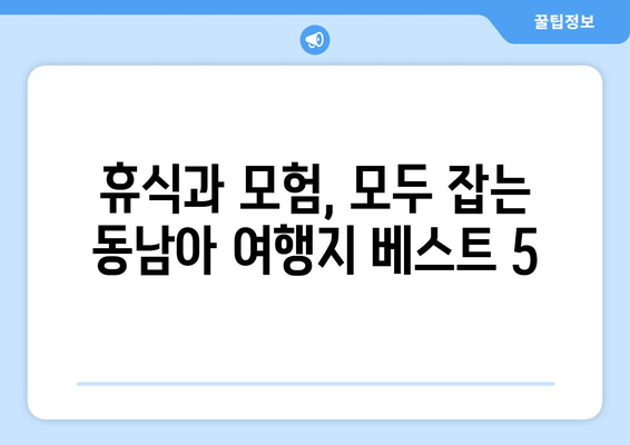 동남아 여행지 추천, 힐링과 액티비티를 동시에 즐길 수 있는 곳