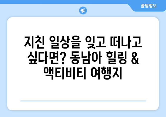 동남아 여행지 추천, 힐링과 액티비티를 동시에 즐길 수 있는 곳