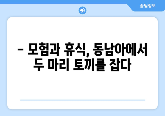 동남아 여행지 추천, 액티비티와 휴양을 모두 즐기는 명소