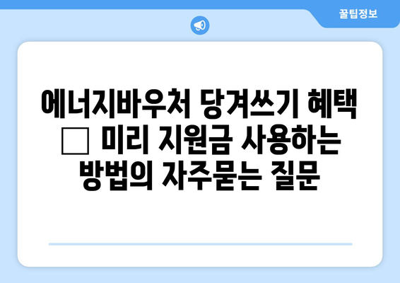 에너지바우처 당겨쓰기 혜택 – 미리 지원금 사용하는 방법