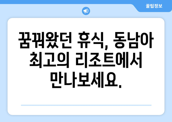 동남아 휴양지 추천, 최고의 리조트에서 완벽한 휴가 보내기