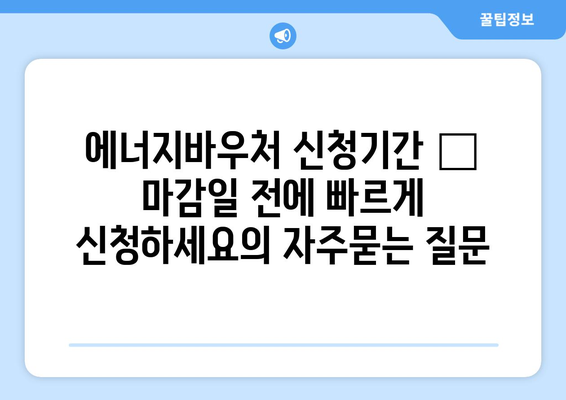 에너지바우처 신청기간 – 마감일 전에 빠르게 신청하세요