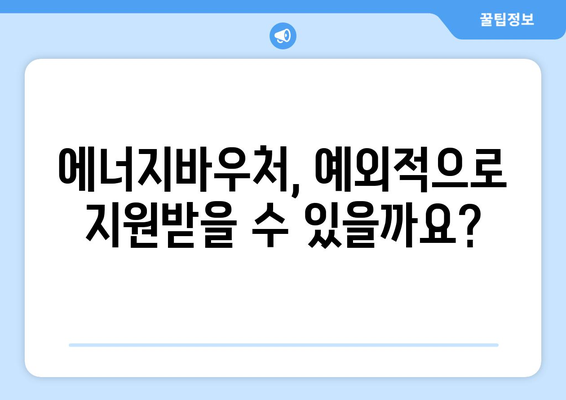 에너지바우처 예외지급 신청 – 특별한 상황에 맞는 지원 받기