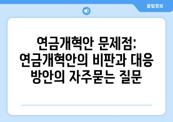 연금개혁안 문제점: 연금개혁안의 비판과 대응 방안