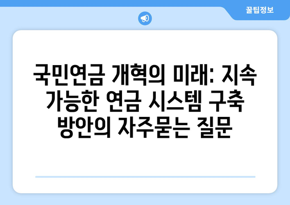 국민연금 개혁의 미래: 지속 가능한 연금 시스템 구축 방안