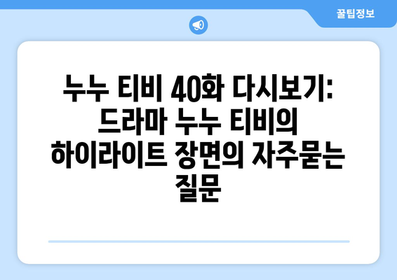 누누 티비 40화 다시보기: 드라마 누누 티비의 하이라이트 장면