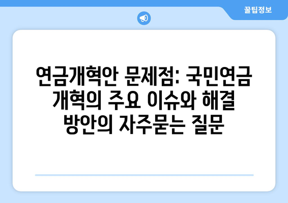 연금개혁안 문제점: 국민연금 개혁의 주요 이슈와 해결 방안