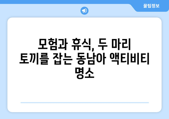 동남아 여행지 추천, 액티비티와 힐링을 동시에 즐기는 명소