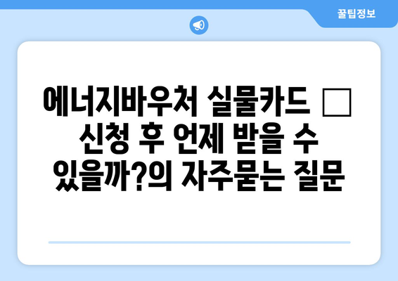 에너지바우처 실물카드 – 신청 후 언제 받을 수 있을까?