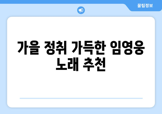 임영웅 노래 추천: 가을에 어울리는 감성 곡