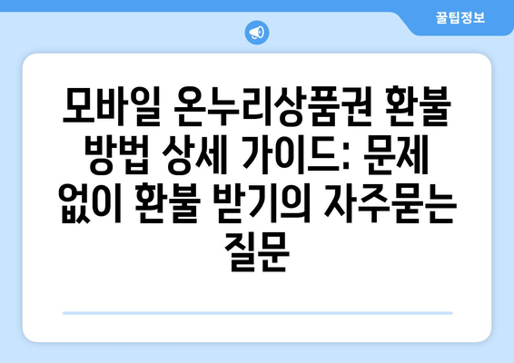 모바일 온누리상품권 환불 방법 상세 가이드: 문제 없이 환불 받기