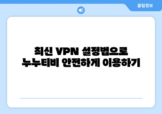 누누티비 우회접속, 최신 VPN 설정법으로 안전하게